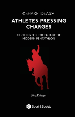 Athletes pressing charges: Fighting for the future of modern pentathlon - Krieger, Jo rg