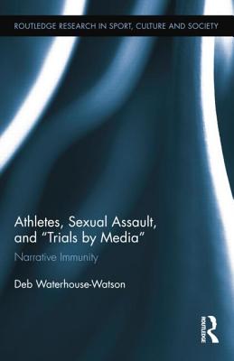 Athletes, Sexual Assault, and Trials by Media: Narrative Immunity - Waterhouse-Watson, Deb