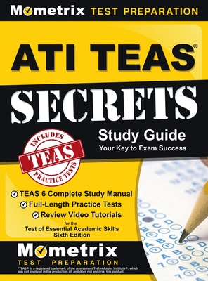 ATI TEAS Secrets Study Guide: TEAS 6 Complete Study Manual, Full-Length Practice Tests, Review Video Tutorials for the Test of Essential Academic Sk - Teas Exam Secrets Test Prep (Editor)