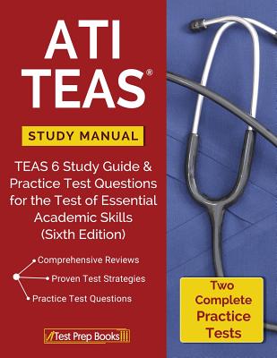 ATI TEAS Study Manual: TEAS 6 Study Guide & Practice Test Questions for the Test of Essential Academic Skills (Sixth Edition) - Ati Teas Version 6 Review Manual Team