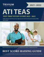 ATI TEAS Test Prep Study Guide 2021-2022: TEAS 6 Manual with Practice Exam Questions for the Test of Essential Academic Skills, Sixth Edition
