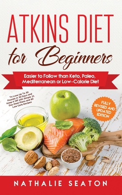 Atkins Diet for Beginners: Easier to Follow than Keto, Paleo, Mediterranean or Low-Calorie Diet - Seaton, Nathalie