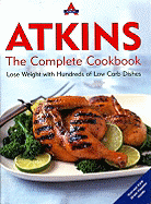 Atkins: The Complete Cookbook: Lose Weight with Hundreds of Low Carb Dishes - Atkins Nutrionals Inc (Editor)
