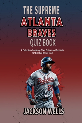 Atlanta Braves: The Supreme Quiz and Trivia book for all Braves Fans - Wells, Jackson