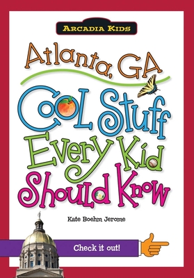 Atlanta, Ga: Cool Stuff Every Kid Should Know - Boehm Jerome, Kate