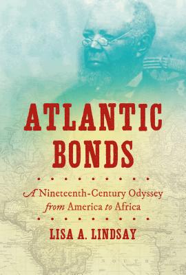 Atlantic Bonds: A Nineteenth-Century Odyssey from America to Africa - Lindsay, Lisa A