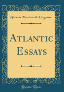 Atlantic Essays (Classic Reprint)