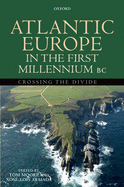 Atlantic Europe in the First Millennium BC: Crossing the Divide