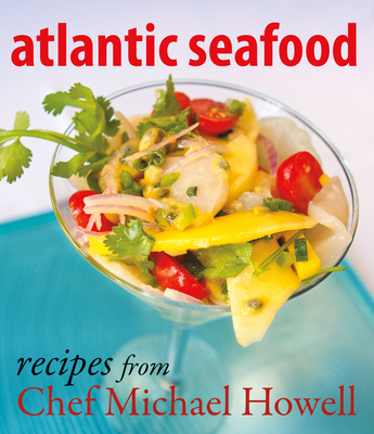 Atlantic Seafood: Recipes from Chef Michael Howell - Howell, Michael