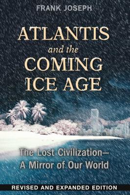 Atlantis and the Coming Ice Age: The Lost Civilization--A Mirror of Our World - Joseph, Frank