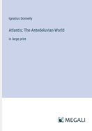 Atlantis; The Antedeluvian World: in large print