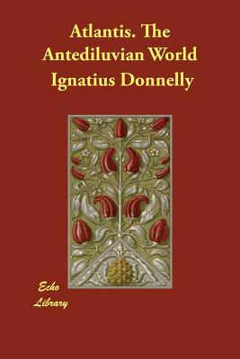 Atlantis. The Antediluvian World - Donnelly, Ignatius