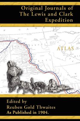 Atlas Accompanying the Original Journals of the Lewis and Clark Expedition 1804-1806 - Thwaites, Reuben Gold (Editor)