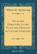 Atlas and Directory to the Plots and Grounds of Calvary Cemetery (Classic Reprint)