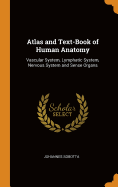 Atlas and Text-Book of Human Anatomy: Vascular System, Lymphatic System, Nervous System and Sense Organs