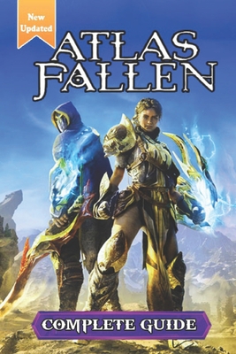 Atlas Fallen Complete Guide and Walkthrough: Tips, Tricks, and Strategies [Updated and Expanded] - Virginia R Blanc