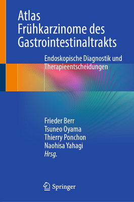 Atlas Fr?hkarzinome Des Gastrointestinaltrakts: Endoskopische Diagnostik Und Therapieentscheidungen - Berr, Frieder (Editor), and Oyama, Tsuneo (Editor), and Ponchon, Thierry (Editor)