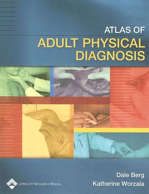Atlas of Adult Physical Diagnosis - Berg, Dale, MD (Editor), and Worzala, Katherine, MD (Editor)