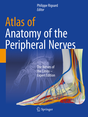 Atlas of Anatomy of the peripheral nerves: The Nerves of the Limbs - Expert Edition - Rigoard, Philippe