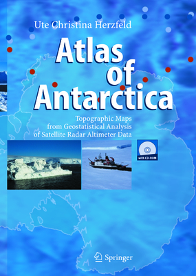 Atlas of Antarctica: Topographic Maps from Geostatistical Analysis of Satellite Radar Altimeter Data - Herzfeld, Ute Christina