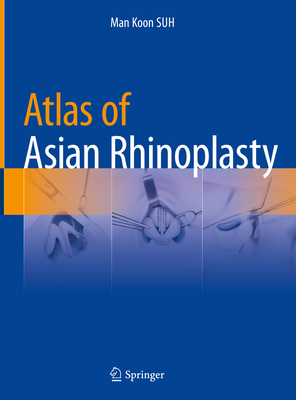 Atlas of Asian Rhinoplasty - Suh, Man Koon