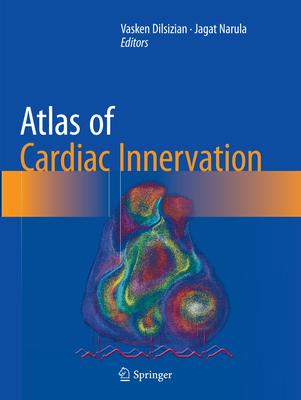 Atlas of Cardiac Innervation - Dilsizian, Vasken, MD (Editor), and Narula, Jagat (Editor)