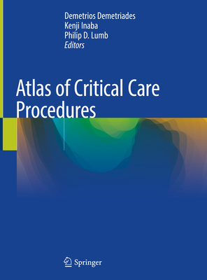 Atlas of Critical Care Procedures - Demetriades, Demetrios (Editor), and Inaba, Kenji (Editor), and Lumb, Philip D (Editor)