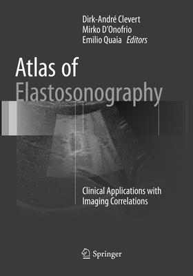 Atlas of Elastosonography: Clinical Applications with Imaging Correlations - Clevert, Dirk-Andr (Editor), and D'Onofrio, Mirko (Editor), and Quaia, Emilio (Editor)