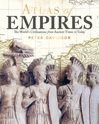 Atlas of Empires: The World's Civilizations from Ancient Times to Today - Davidson, Peter