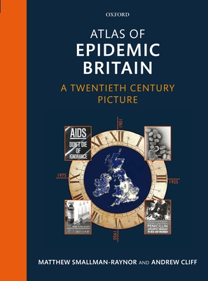 Atlas of Epidemic Britain: A Twentieth Century Picture - Smallman-Raynor, Matthew, and Cliff, Andrew