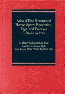 Atlas of Fine Structure of Human Sperm Penetration, Eggs and Embryos Cultured in Vitro - Sathananthan, A.H., and etc.