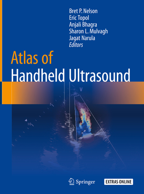 Atlas of Handheld Ultrasound - Nelson, Bret P, MD (Editor), and Topol, Eric, M.D. (Editor), and Bhagra, Anjali (Editor)