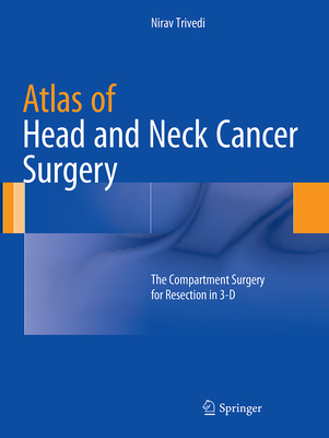 Atlas of Head and Neck Cancer Surgery: The Compartment Surgery for Resection in 3-D - Trivedi, Nirav