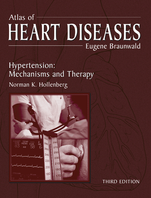 Atlas of Heart Diseases: Hypertension: Mechanisms and Therapy - Braunwald, Eugene, MD, Frcp (Editor), and Hollenberg, Norman (Editor)