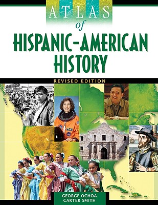 Atlas of Hispanic-American History - Ochoa, George, and Smith, Carter