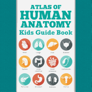 Atlas of Human Anatomy: Kids Guide Book