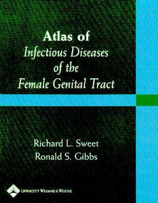 Atlas of Infectious Diseases of the Female Genital Tract - Sweet, Richard L, MD, and Gibbs, Ronald S