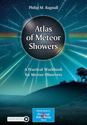 Atlas of Meteor Showers: A Practical Workbook for Meteor Observers - Bagnall, Philip M