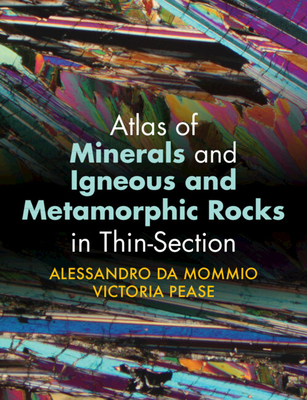 Atlas of Minerals and Igneous and Metamorphic Rocks in Thin-Section - Da Mommio, Alessandro, and Pease, Victoria