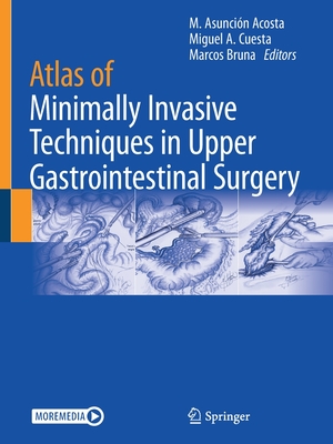 Atlas of Minimally Invasive Techniques in Upper Gastrointestinal Surgery - Asuncin Acosta, M. (Editor), and Cuesta, Miguel A. (Editor), and Bruna, Marcos (Editor)