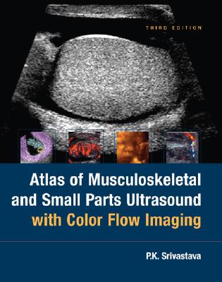 Atlas of Musculoskeletal and Small Parts Ultrasound with Color Flow Imaging - Srivastava, P K, MD, and Srivastava Pk