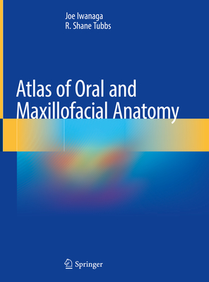 Atlas of Oral and Maxillofacial Anatomy - Iwanaga, Joe, and Tubbs, R Shane