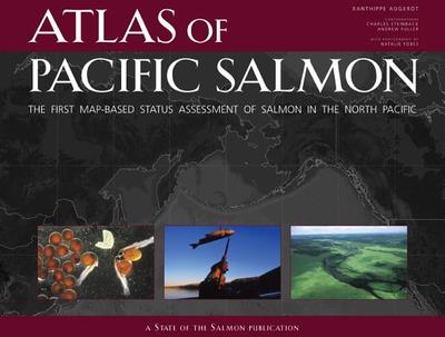 Atlas of Pacific Salmon: The First Map-Based Status Assessment of Salmon in the North Pacific - Augerot, Xanthippe, and Foley, Dana