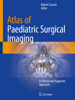 Atlas of Paediatric Surgical Imaging: A Clinical and Diagnostic Approach - Carachi, Robert (Editor)