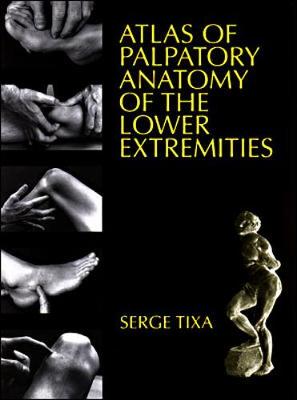 Atlas of Palpatory Anatomy of the Lower Extremities: A Manual Inspection of the Surface - Tixa, Serge, Ph.D.