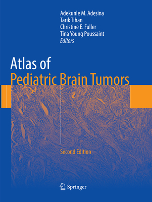 Atlas of Pediatric Brain Tumors - Adesina, Adekunle M (Editor), and Tihan, Tarik, MD, PhD (Editor), and Fuller, Christine E (Editor)