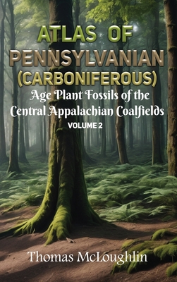 Atlas of Pennsylvanian (Carboniferous) Age Plant Fossils of the Central Appalachian Coalfields Volume 2 - McLoughlin, Thomas