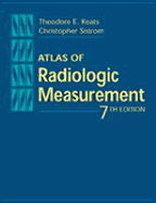 Atlas of Radiologic Measurement - Keats, Theodore E, and Sistrom, Christopher, MD