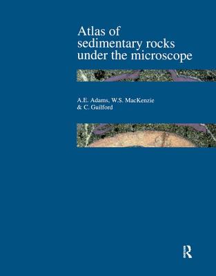 Atlas of Sedimentary Rocks Under the Microscope - Adams, A.E., and Mackenzie, W.S., and Guilford, C.