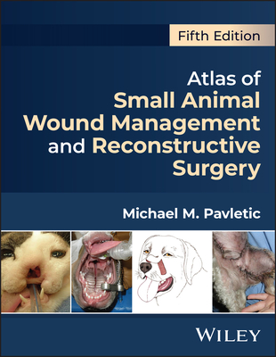 Atlas of Small Animal Wound Management and Reconstructive Surgery - Pavletic, Michael M.